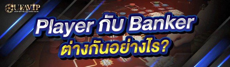 Player กับ Banker เกมบาคาร่า ต่างกันอย่างไร?