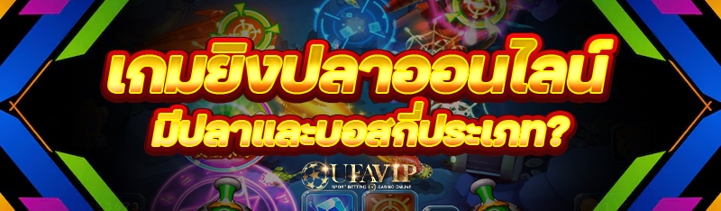 เกมยิงปลาออนไลน์ มีปลาและบอสกี่ประเภท?
